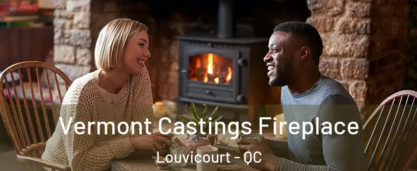  Vermont Castings Fireplace Louvicourt - QC