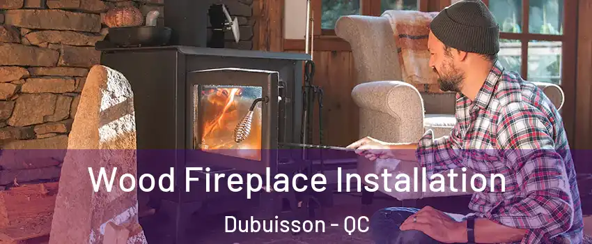  Wood Fireplace Installation Dubuisson - QC