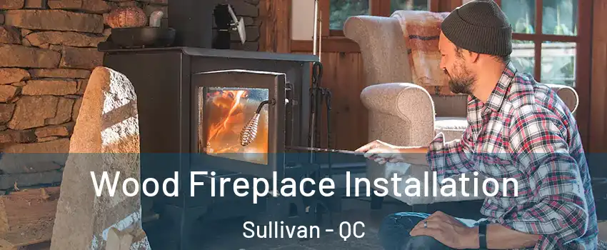  Wood Fireplace Installation Sullivan - QC