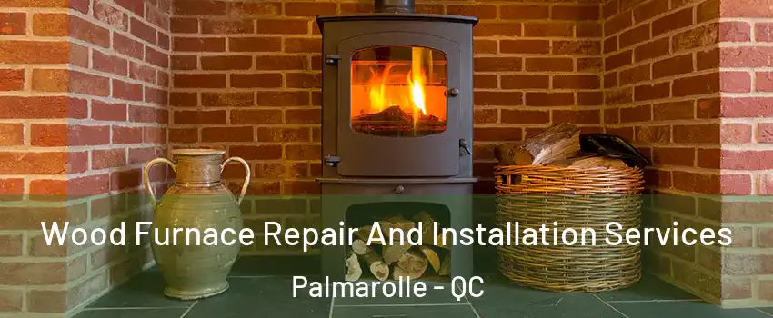  Wood Furnace Repair And Installation Services Palmarolle - QC
