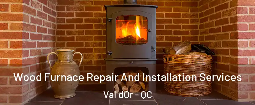  Wood Furnace Repair And Installation Services Val dOr - QC