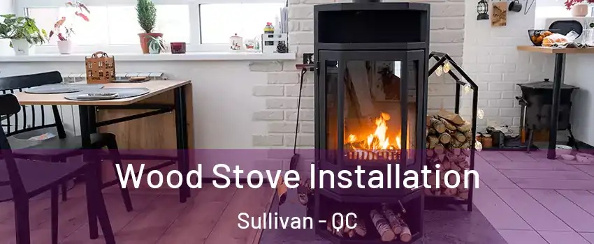  Wood Stove Installation Sullivan - QC
